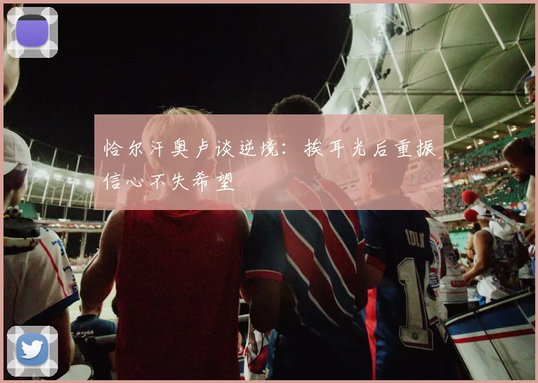 恰尔汗奥卢谈逆境：挨耳光后重振信心不失希望